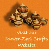 Click here to visit our RuwenZori Crafts Website. Ruwenzori Crafts